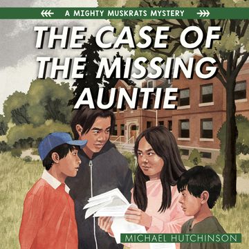 The Case of the Missing Auntie - The Mighty Muskrats Mystery Series, Book 2 (Unabridged) audiobook, Michael Hutchinson