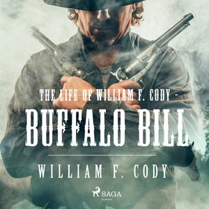The Life of William F. Cody - Buffalo Bill, William Frederick Cody