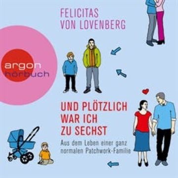 Und plötzlich war ich zu sechst - Aus dem Leben einer ganz normalen Patchwork-Familie audiobook, Felicitas von Lovenberg