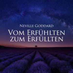 Vom Erfühlten zum Erfüllten, Neville Goddard