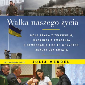 Walka naszego życia. Moja praca z Zełenskim, ukraińskie zmagania o demokrację i co to wszystko znaczy dla świata audiobook, Julia Mendel