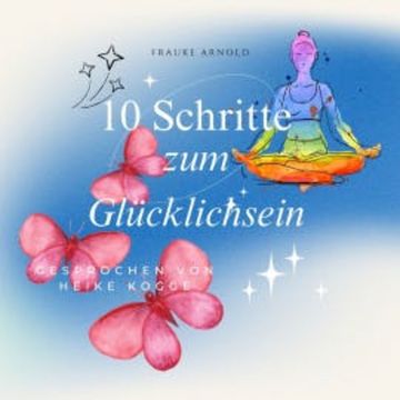 10 Schritte zum Glücklichsein audiobook, Frauke Arnold