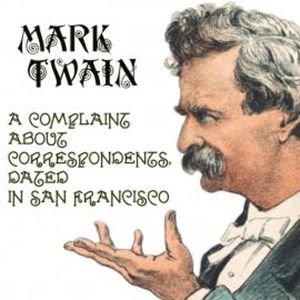 A Complaint about Correspondents, Dated in San Francisco, Mark Twain