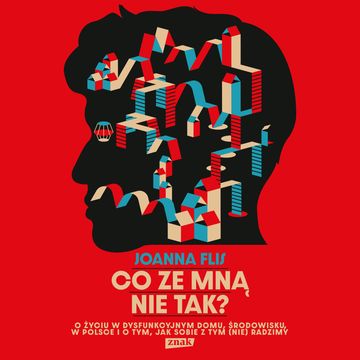 Co ze mną nie tak? O życiu w dysfunkcyjnym domu, środowisku, w Polsce i o tym, jak sobie z tym (nie)radzimy. audiobook, Joanna Flis