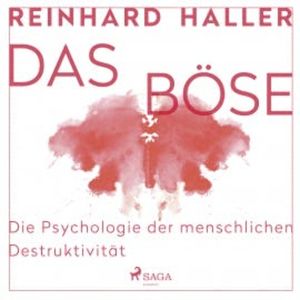 Das Böse: Die Psychologie der menschlichen Destruktivität, Reinhard Haller