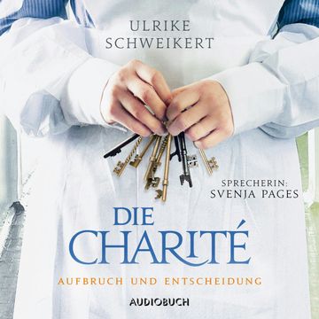 Die Charité - Aufbruch und Entscheidung audiobook, Ulrike Schweikert