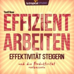 Effizient arbeiten, Effektivität steigern und die Produktivität verbessern, Tavil Ross