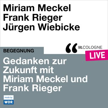Gedanken zur Zukunft mit Miriam Meckel und Frank Rieger - lit.COLOGNE live (ungekürzt) audiobook, Frank Rieger, Miriam Meckel