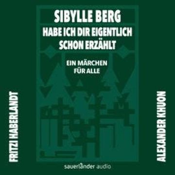 Habe ich dir eigentlich schon erzählt ... - Ein Märchen für alle (Gekürzte Lesung) audiobook, Sibylle Berg