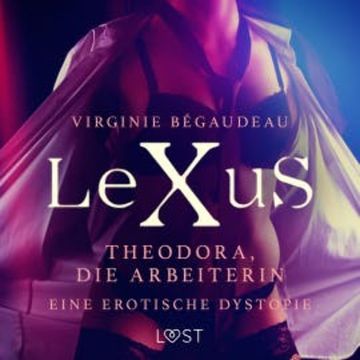 LeXuS: Theodora, die Arbeiterin - Eine erotische Dystopie audiobook, Virginie Bégaudeau