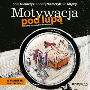 Motywacja pod lupą. Praktyczny poradnik dla szefów. Wydanie 3 rozszerzone, Andrzej Niemczyk, Anna Niemczyk, Jan Mądry