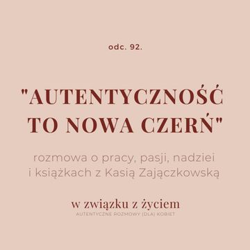 Odc. 92. "AUTENTYCZNOŚĆ to nowa czerń" rozmowa o pracy, pasji i nadziei. audiobook, Agnieszka Piekarska
