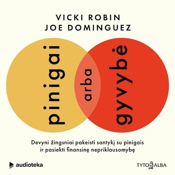 PINIGAI ARBA GYVYBĖ. Devyni žingsniai pakeisti santykį su pinigais ir pasiekti finansinę nepriklausomybę, Joe Domingues, Vicki Robin