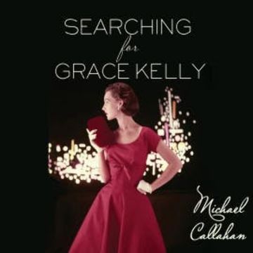 Searching for Grace Kelly audiobook, Michael Callahan
