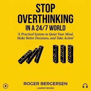 Stop Overthinking in a 24/7 World, Roger Bergersen