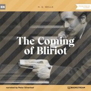 The Coming of Bliriot (Unabridged), H. G. Wells