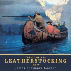 The Complete Leatherstocking Tales, James Fenimore Cooper