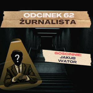 #62 — ŻURNALISTA || GOŚCINNIE: JAKUB WĄTOR, Mateusz Płocha, Szymon Żurawski