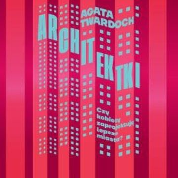 Architektki. Czy kobiety zaprojektują lepsze miasta audiobook, Agata Twardoch