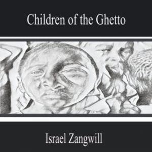 Children of the Ghetto, Israel Zangwill