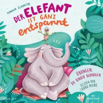 Der Elefant ist ganz entspannt. Übungen, die Kinder beruhigen, Hanna Schmitz
