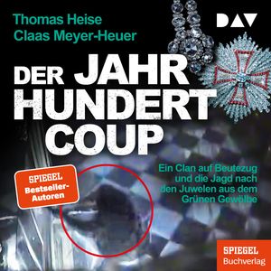 Der Jahrhundertcoup. Ein Clan auf Beutezug und die Jagd nach den Juwelen aus dem Grünen Gewölbe (Ungekürzt), Claas Meyer-Heuer, Thomas Heise
