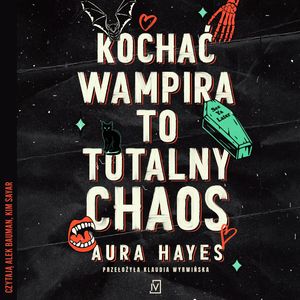 Kochać wampira to totalny chaos. Totalny chaos. Tom 1, Aura Hayes