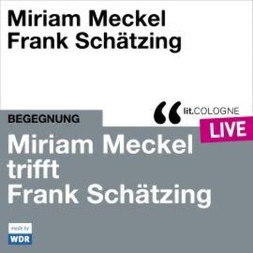 Miriam Meckel trifft Frank Schätzing - lit.COLOGNE live (ungekürzt) audiobook, Frank Schätzing, Miriam Meckel
