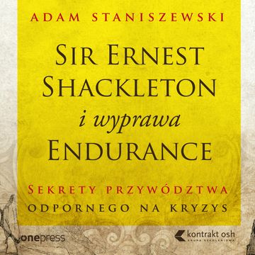 Sir Ernest Shackleton i wyprawa Endurance. Sekrety przywództwa odpornego na kryzys audiobook, Adam Staniszewski