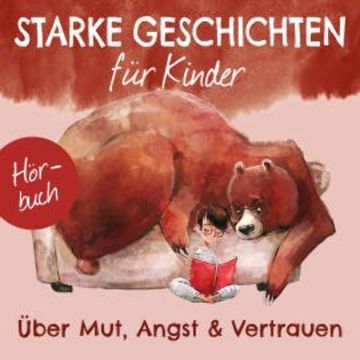 Starke Geschichten für Kinder - Über Mut, Angst und Vertrauen audiobook, Ruthild Eicker-Grothe