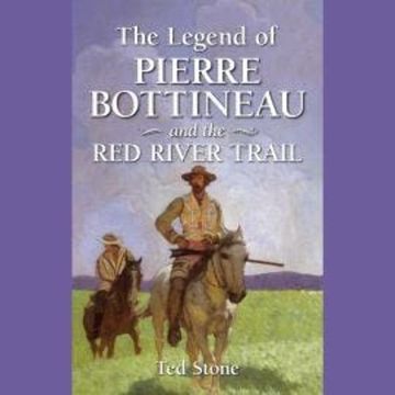 The Legend of Pierre Bottineau & the Red River Trail (Unabridged) audiobook, Ted Stone