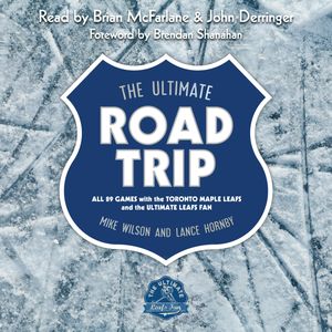 The Ultimate Road Trip - All 89 Games with the Toronto Maple Leafs and the Ultimate Leafs Fan (Unabridged), Lance Hornby, Mike Wilson
