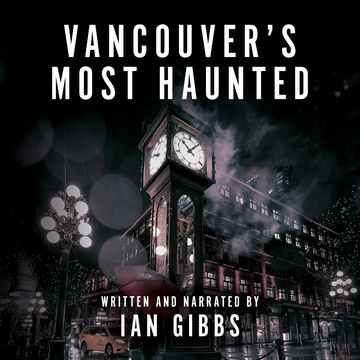 Vancouver's Most Haunted - Supernatural Encounters in BC's Terminal City (Unabridged) audiobook, Ian Gibbs