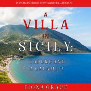 A Villa in Sicily: Capers and a Calamity (A Cats and Dogs Cozy Mystery—Book 4), Fiona Grace