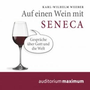 Auf einen Wein mit Seneca (Ungekürzt), Karl Wilhelm Weeber