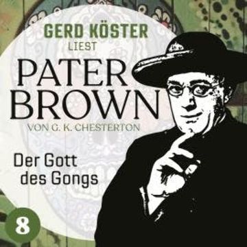 Der Gott des Gonges - Gerd Köster liest Pater Brown, Band 8 (Ungekürzt) audiobook, Gilbert Keith Chesterton