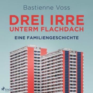 Drei Irre unterm Flachdach. Eine Familiengeschichte audiobook, Bastienne Voss