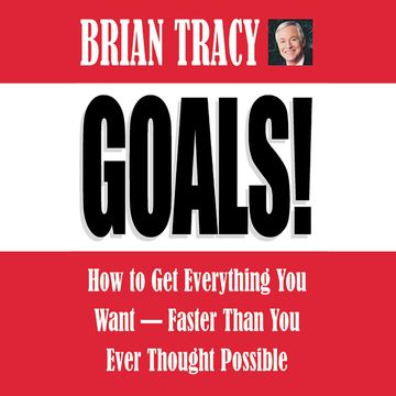 Goals! - How to Get Everything You Want - Faster Than You Ever Thought Possible (Abridged) audiobook, Brian Tracy
