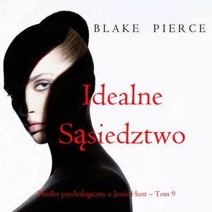 Idealne sąsiedztwo. Thriller psychologiczny o Jessie Hunt.Tom 9, Blake Pierce