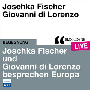Joschka Fischer und Giovanni di Lorenzo besprechen Europa - lit.COLOGNE live (ungekürzt), Giovanni di Lorenzo, Joschka Fischer