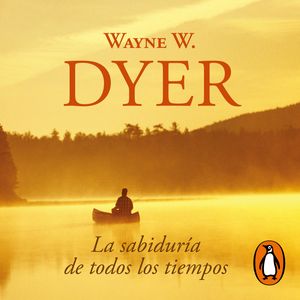 La sabiduría de todos los tiempos, Wayne W. Dyer