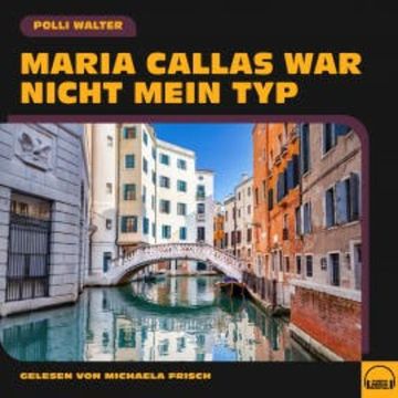 Maria Callas war nicht mein Typ audiobook, Polli Walter
