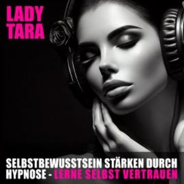 Selbstbewusstsein stärken durch Hypnose audiobook, Lady Tara