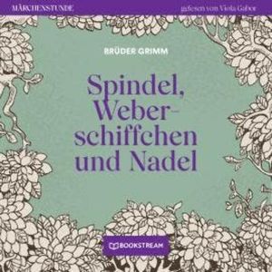 Spindel, Weberschiffchen und Nadel - Märchenstunde, Folge 189 (Ungekürzt), Brüder Grimm