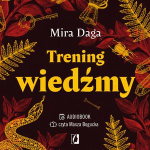 Trening wiedźmy. Jak odnaleźć własną magiczną ścieżkę i wyjść ze swoim rzemiosłem do świata, Mira Daga