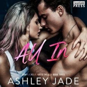 All In - Complicated Parts Trilogy, Book 3 (Unabridged) audiobook, Ashley Jade