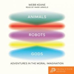 Animals, Robots, Gods, Webb Keane