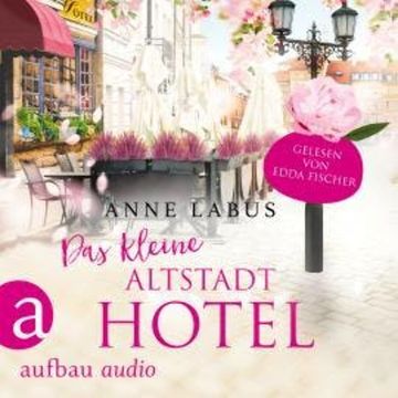 Das kleine Altstadthotel - Wege ins Glück, Band 1 (Ungekürzt) audiobook, Anne Labus
