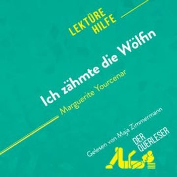 Ich zähmte die Wölfin von Marguerite Yourcenar (Lektürehilfe) audiobook, der Querleser