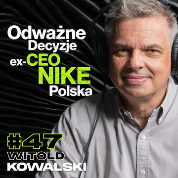 Jak Wprowadziłem Nike Do Polski, Kreowanie Liderów, Zdrowe Środowisko Pracy - Witold Kowalski #47 audiobook, Przemek Górczyk